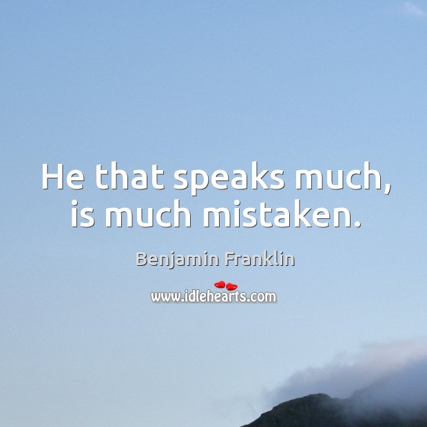 He that speaks much, is much mistaken. Benjamin Franklin Picture Quote