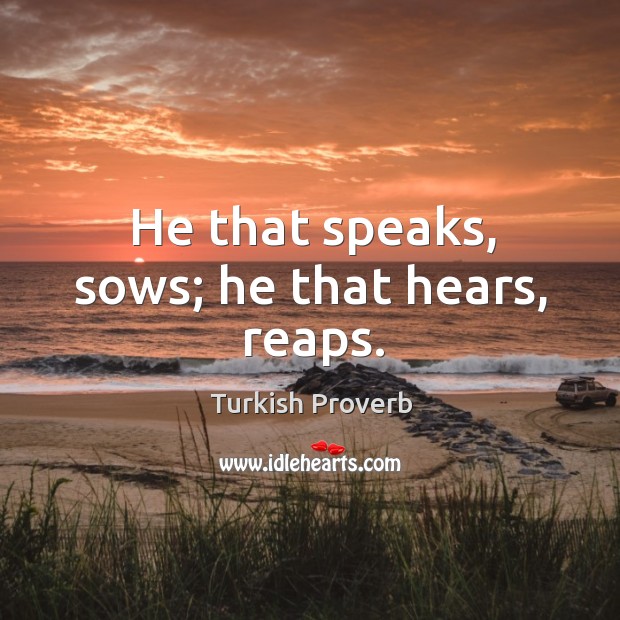 He that speaks, sows; he that hears, reaps. Turkish Proverbs Image