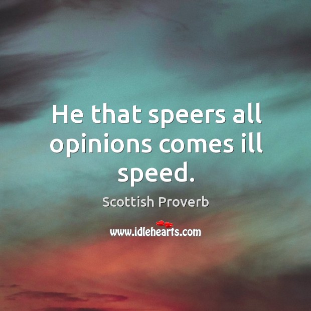 He that speers all opinions comes ill speed. Image