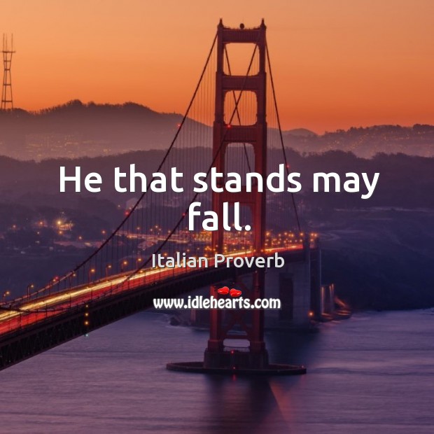 He that stands may fall. Image
