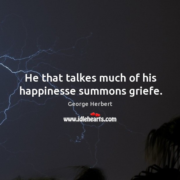 He that talkes much of his happinesse summons griefe. George Herbert Picture Quote