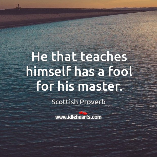He that teaches himself has a fool for his master. Image