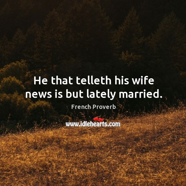 He that telleth his wife news is but lately married. Image