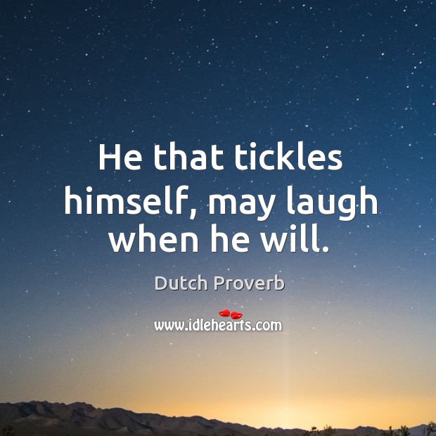 He that tickles himself, may laugh when he will. Dutch Proverbs Image