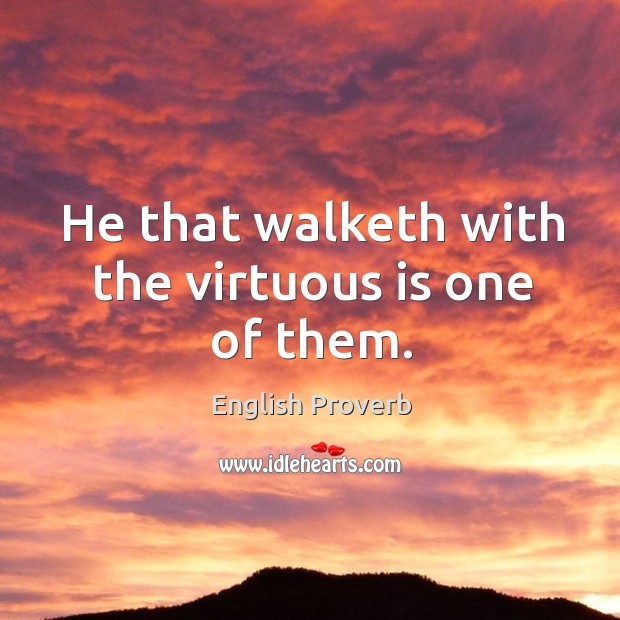 He that walketh with the virtuous is one of them. English Proverbs Image
