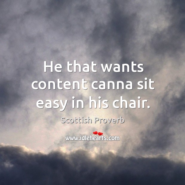 He that wants content canna sit easy in his chair. Scottish Proverbs Image