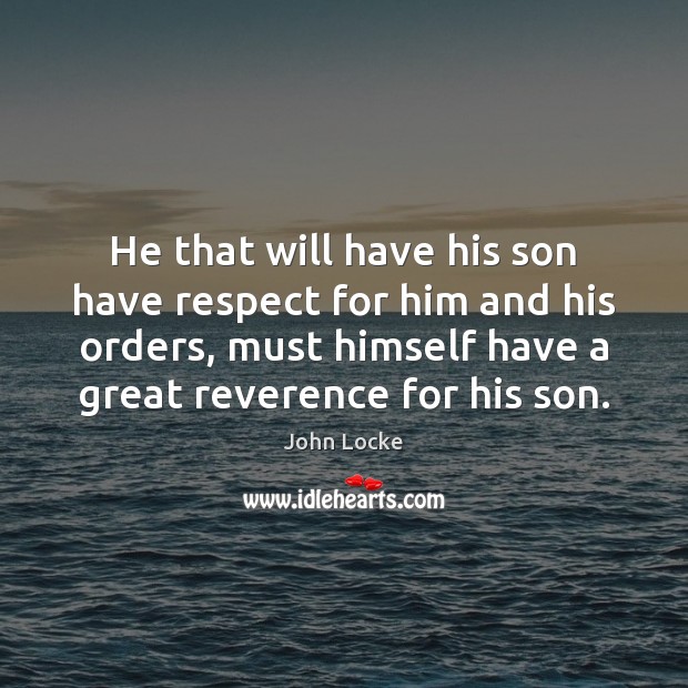 He that will have his son have respect for him and his Image