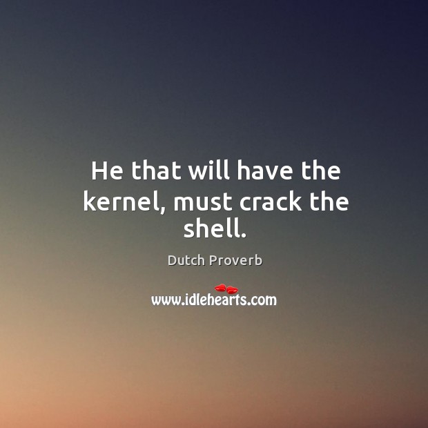 He that will have the kernel, must crack the shell. Dutch Proverbs Image