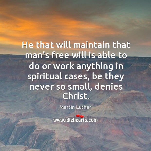 He that will maintain that man’s free will is able to do Martin Luther Picture Quote