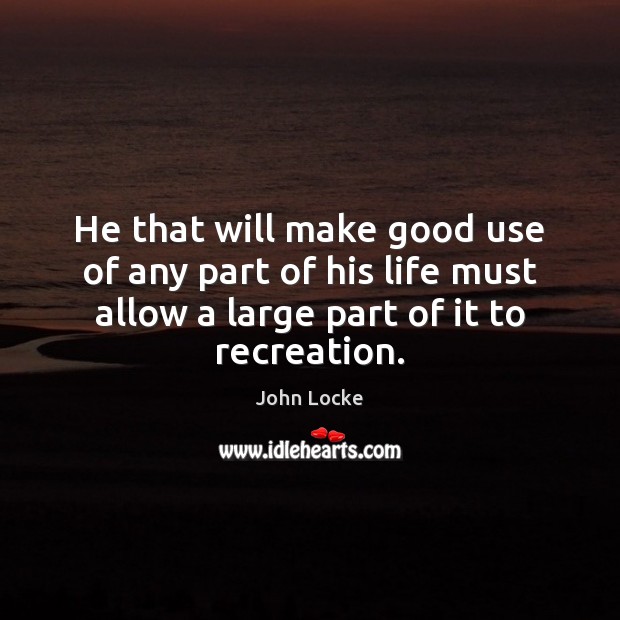 He that will make good use of any part of his life John Locke Picture Quote