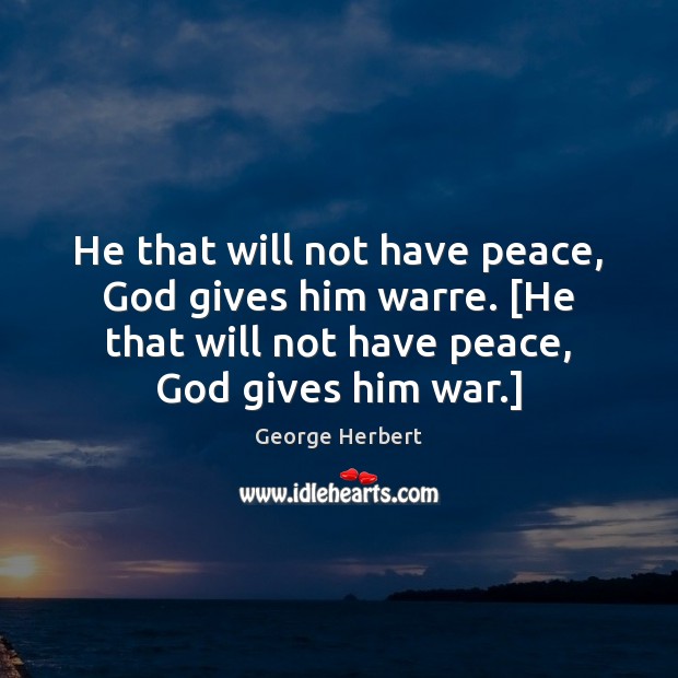 He that will not have peace, God gives him warre. [He that Image