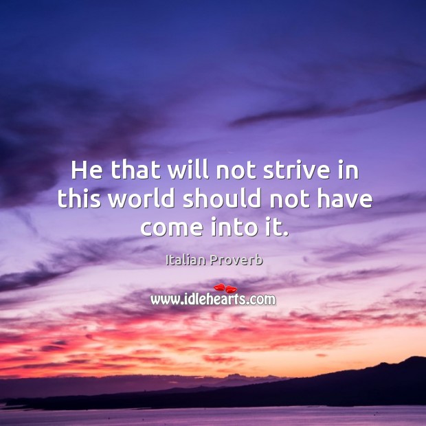 He that will not strive in this world should not have come into it. Image