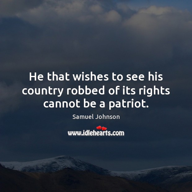 He that wishes to see his country robbed of its rights cannot be a patriot. Image
