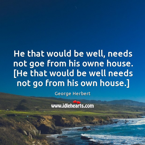 He that would be well, needs not goe from his owne house. [ Image