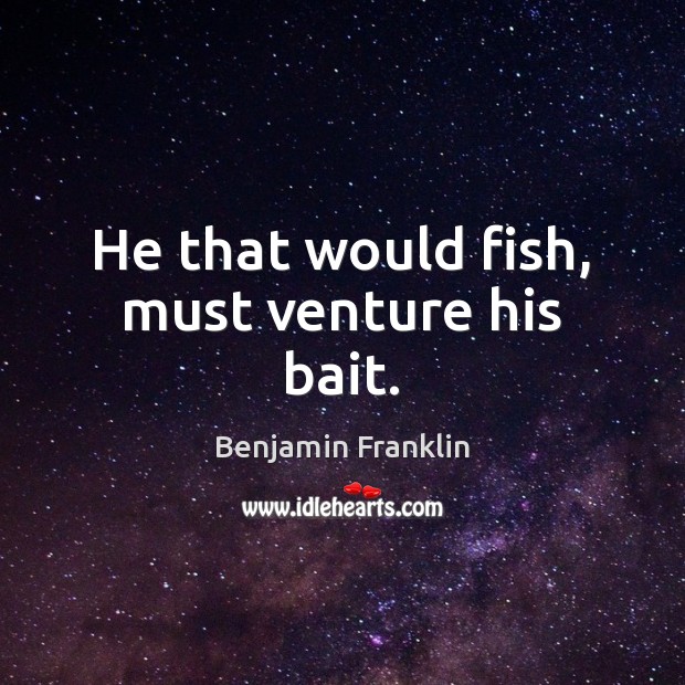 He that would fish, must venture his bait. Image