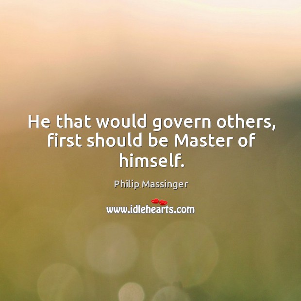 He that would govern others, first should be master of himself. Image