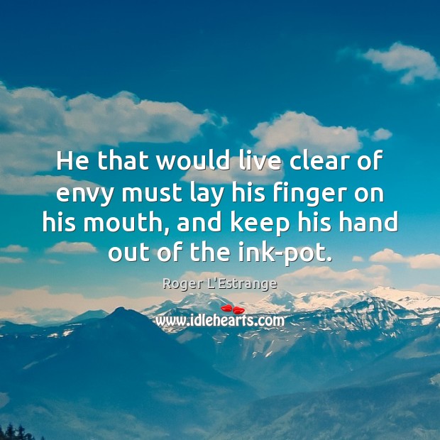 He that would live clear of envy must lay his finger on Roger L’Estrange Picture Quote