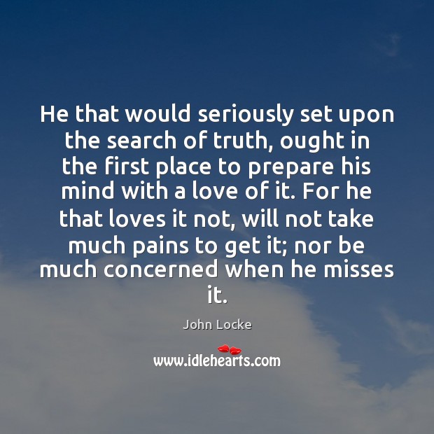 He that would seriously set upon the search of truth, ought in John Locke Picture Quote