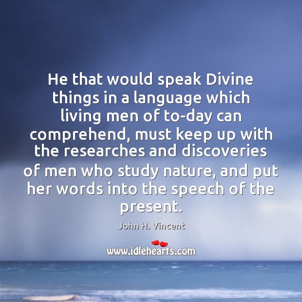 He that would speak Divine things in a language which living men John H. Vincent Picture Quote
