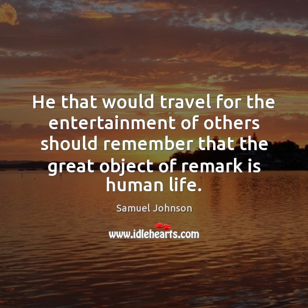 He that would travel for the entertainment of others should remember that Samuel Johnson Picture Quote