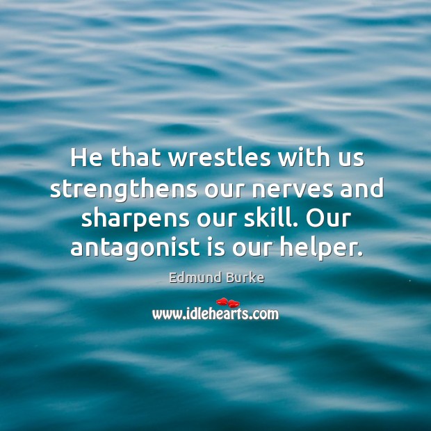 He that wrestles with us strengthens our nerves and sharpens our skill. Our antagonist is our helper. Image