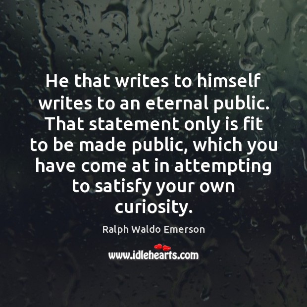 He that writes to himself writes to an eternal public. That statement Image