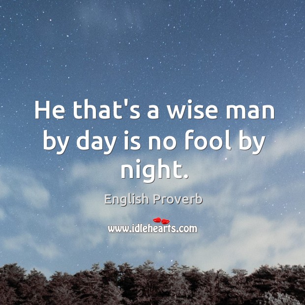 He that’s a wise man by day is no fool by night. Image