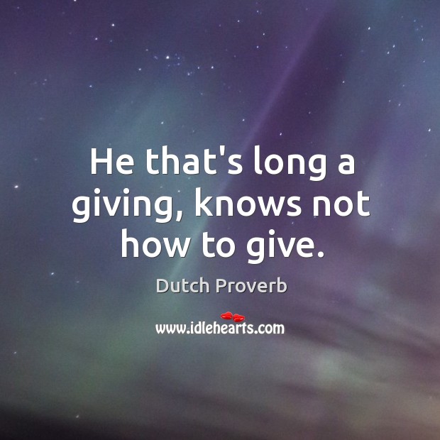 He that’s long a giving, knows not how to give. Image