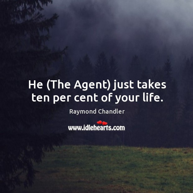 He (The Agent) just takes ten per cent of your life. Image