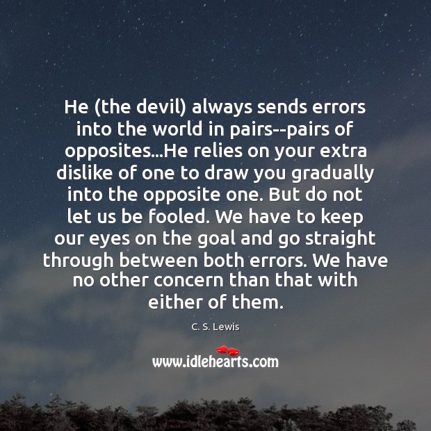 He (the devil) always sends errors into the world in pairs–pairs of C. S. Lewis Picture Quote