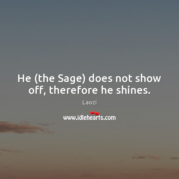 He (the Sage) does not show off, therefore he shines. Laozi Picture Quote