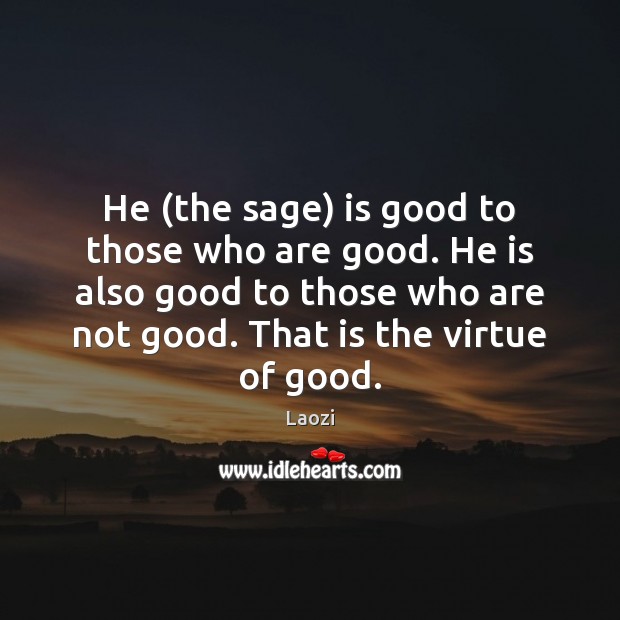 He (the sage) is good to those who are good. He is Laozi Picture Quote