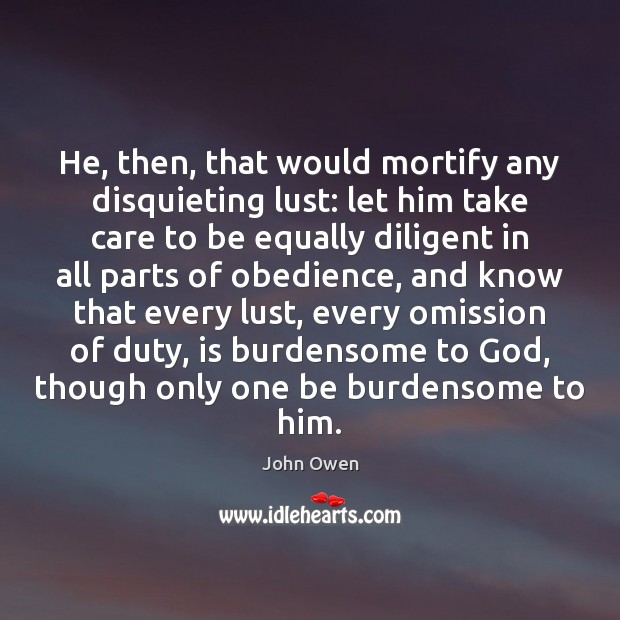 He, then, that would mortify any disquieting lust: let him take care John Owen Picture Quote