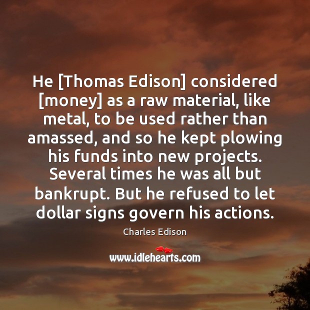He [Thomas Edison] considered [money] as a raw material, like metal, to Charles Edison Picture Quote