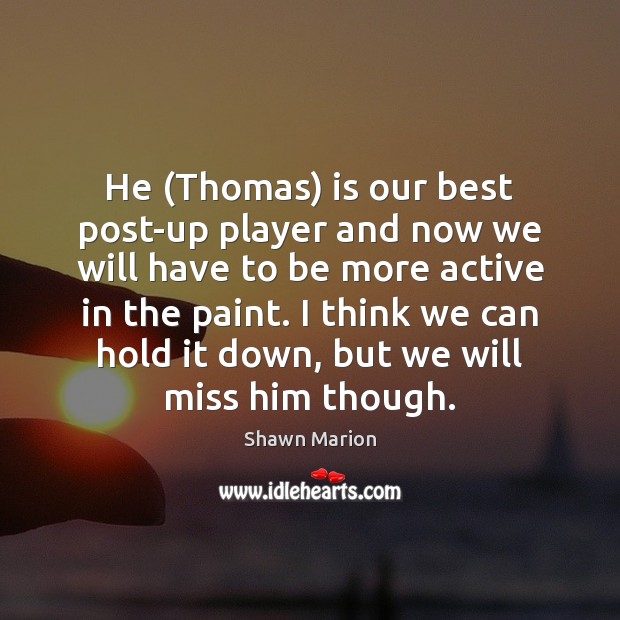 He (Thomas) is our best post-up player and now we will have Shawn Marion Picture Quote
