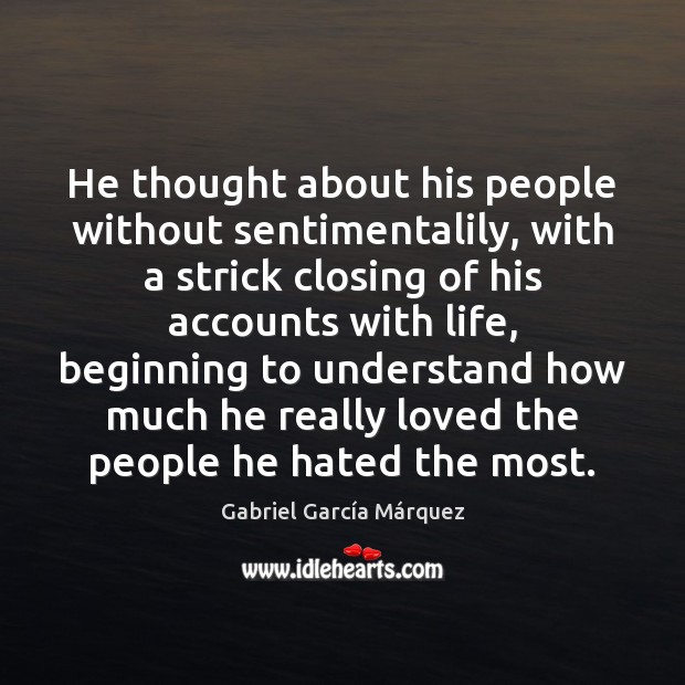 He thought about his people without sentimentalily, with a strick closing of Gabriel García Márquez Picture Quote