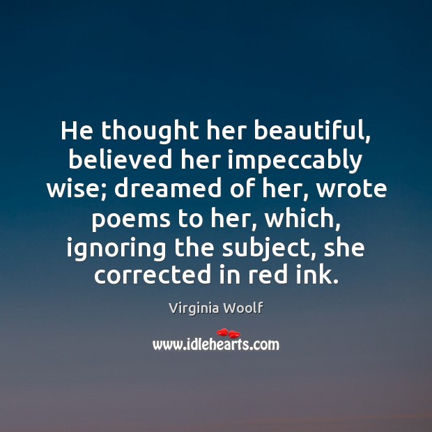 He thought her beautiful, believed her impeccably wise; dreamed of her, wrote Virginia Woolf Picture Quote