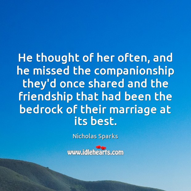 He thought of her often, and he missed the companionship they’d once Nicholas Sparks Picture Quote