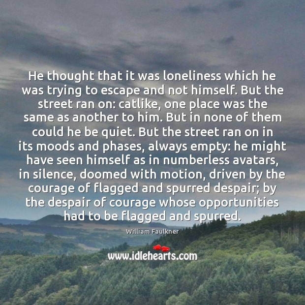 He thought that it was loneliness which he was trying to escape William Faulkner Picture Quote