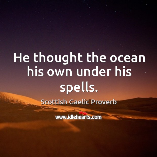 He thought the ocean his own under his spells. Scottish Gaelic Proverbs Image