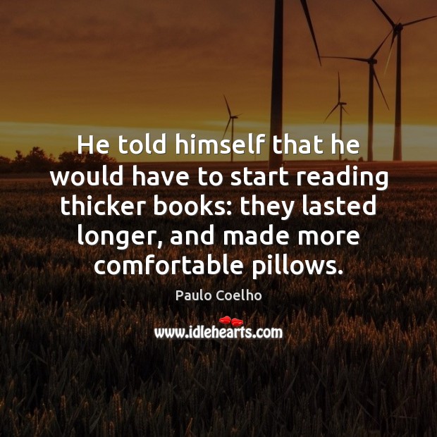 He told himself that he would have to start reading thicker books: Image
