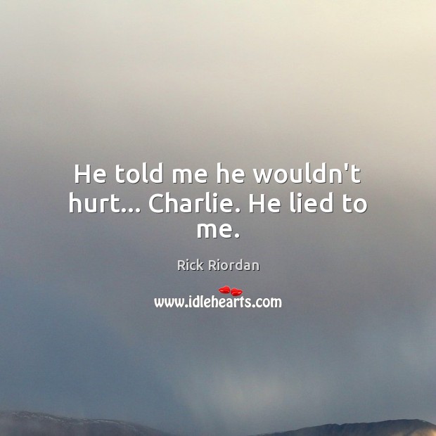 He told me he wouldn’t hurt… Charlie. He lied to me. Rick Riordan Picture Quote