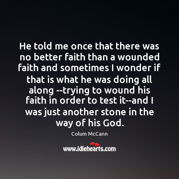 He told me once that there was no better faith than a Colum McCann Picture Quote