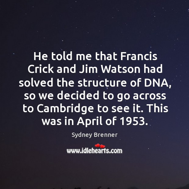 He told me that francis crick and jim watson had solved the structure of dna Sydney Brenner Picture Quote