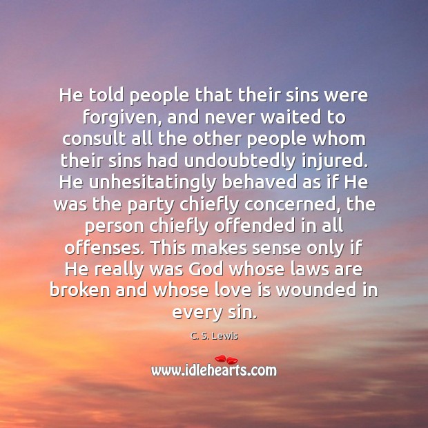 He told people that their sins were forgiven, and never waited to C. S. Lewis Picture Quote