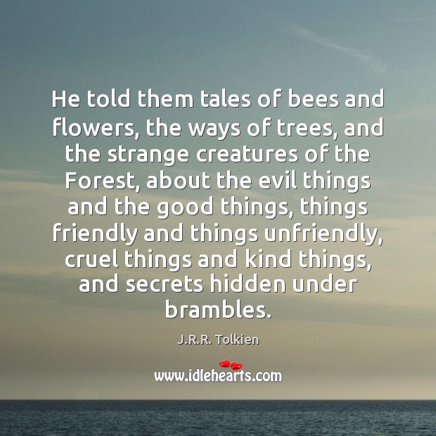 He told them tales of bees and flowers, the ways of trees, J.R.R. Tolkien Picture Quote