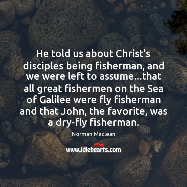 He told us about Christ’s disciples being fisherman, and we were left Image