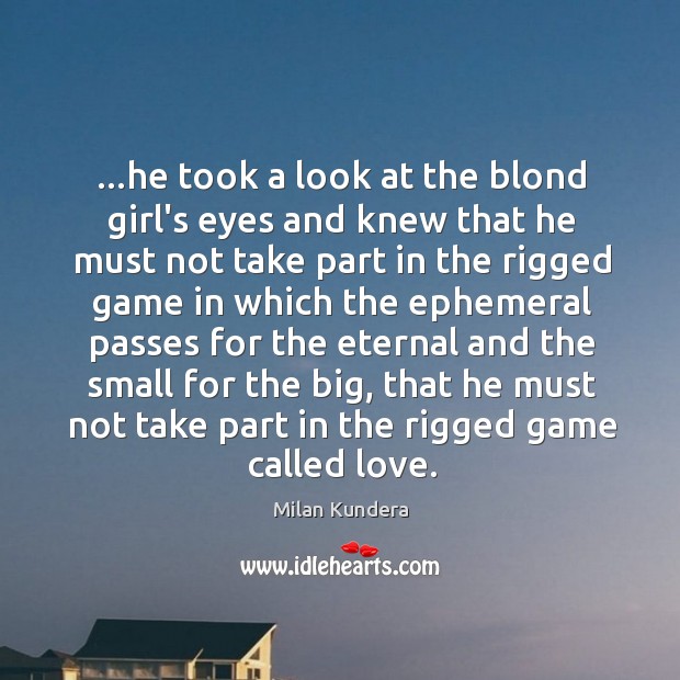 …he took a look at the blond girl’s eyes and knew that Milan Kundera Picture Quote