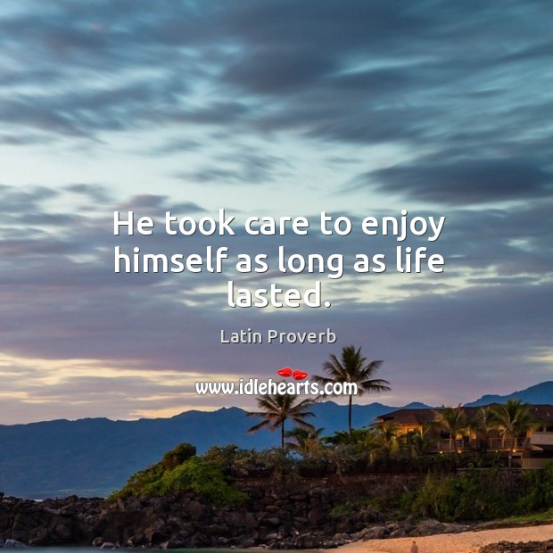 He took care to enjoy himself as long as life lasted. Image