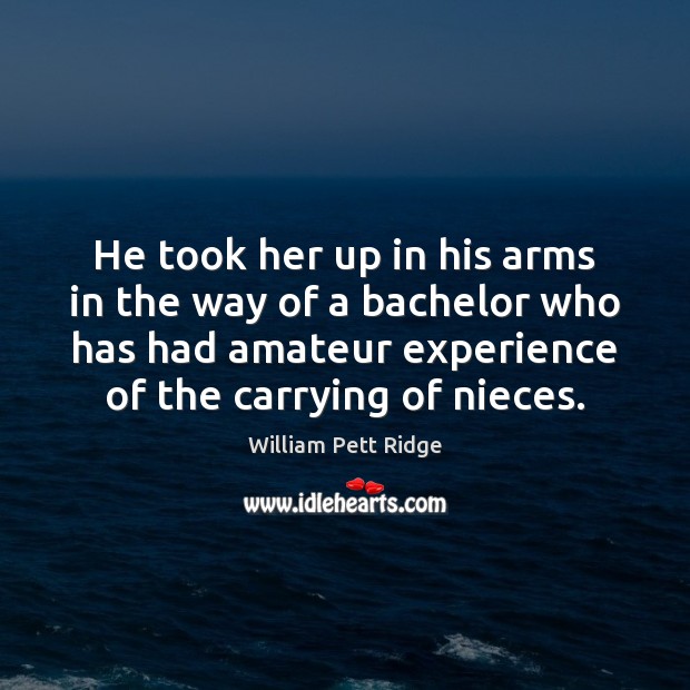 He took her up in his arms in the way of a William Pett Ridge Picture Quote